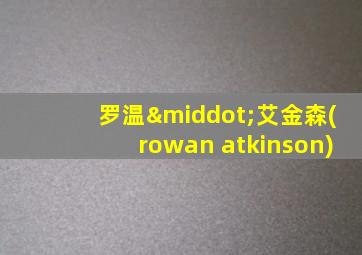 罗温·艾金森(rowan atkinson)